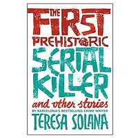 The First Prehistoric Serial Killer and Other Stories by Teresa Solana PDF