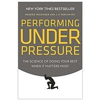 Performing Under Pressure: The Science of Doing Your Best When It Matters Most