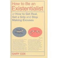 How to Be an Existentialist by Gary Cox