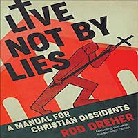 Live Not by Lies by Rod Dreher