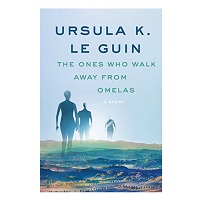 The Ones Who Walk Away from Omelas by Ursula K. Le Guin