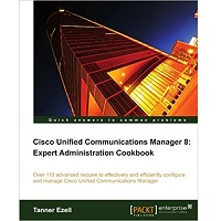 Cisco Unified Communications Manager 8: Expert Administration Cookbook by Tanner Ezell PDF