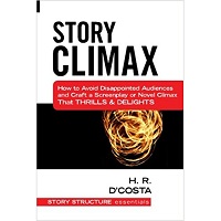 Story Climax How to Avoid Disappointed Audiences and Craft a Screenplay or Novel Climax That Thrills & Delights by H. R. D'Costa Free Download