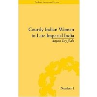 Courtly Indian Women in Late Imperial India by Angma Dey Jhala Free Book Free Download