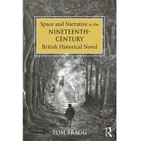 Space and Narrative in the Nineteenth-Century British Historical Novel by Tom Bragg PDF Free Download