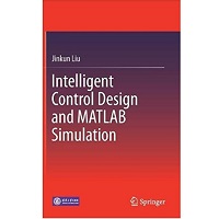 Intelligent Control Design and MATLAB Simulation by Jinkun Liu PDF Free Download