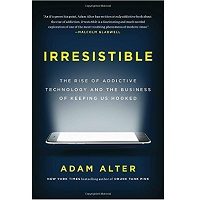 Irresistible: The Rise of Addictive Technology and the Business of Keeping Us Hooked by Adam Alter Free Download