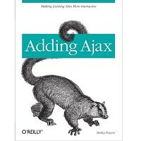Download Adding Ajax Making Existing Sites More Interactive by Shelley Powers PDF Free