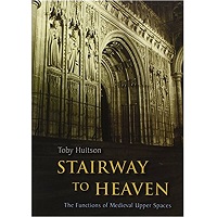 Stairway to Heaven The Functions of Medieval Upper Spaces by Toby Huitson Free Download
