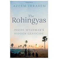 Download The Rohingyas Inside Myanmar's Hidden Genocide by Azeem Ibrahim PDF Free