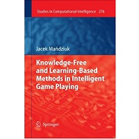 Knowledge-Free and Learning-Based Methods in Intelligent Game Playing by Jacek Mandziuk PDF Book Free Download