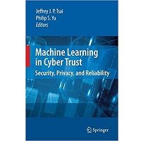 Machine Learning in Cyber Trust Security, Privacy, and Reliability PDF Book Free Download