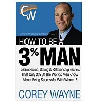 How To Be A 3% Man, Winning The Heart Of The Woman Of Your Dreams by Corey Wayne PDF