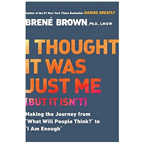 I Thought It Was Just Me by Brene Brown 