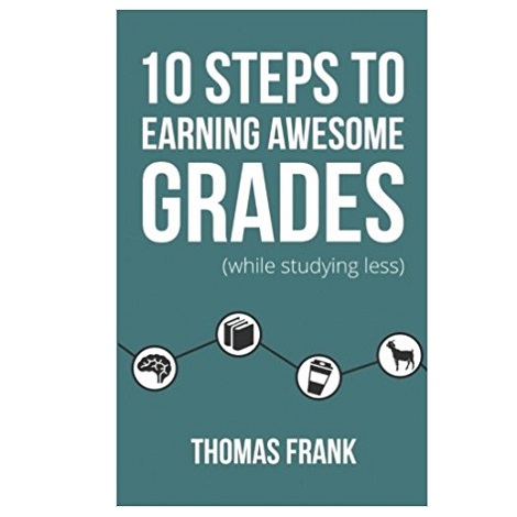 10 Steps to Earning Awesome Grades by Thomas Frank