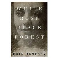 White Rose, Black Forest by Eoin Dempsey PDF