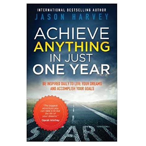 Achieve Anything in Just One Year by Jason Harvey