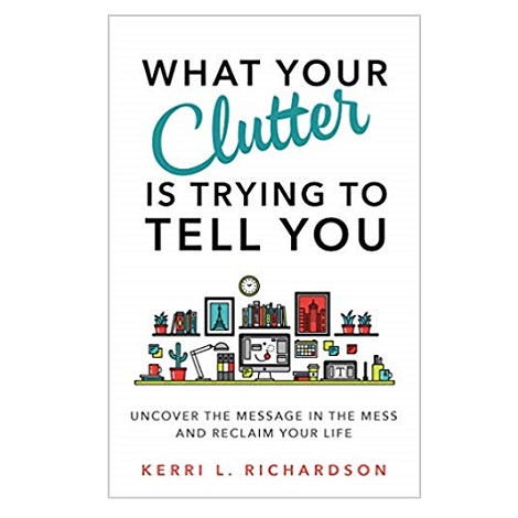 What Your Clutter Is Trying to Tell You by Kerri L. Richardson PDF Download