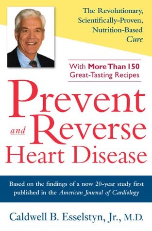 Prevent and Reverse Heart Disease by Caldwell B. Esselstyn Jr