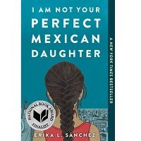 I Am Not Your Perfect Mexican Daughter by Erika L. Sanchez PDF