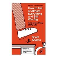 Download How to Fail at Almost Everything and Still Win Big by Scott Adams PDF