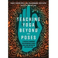 Teaching Yoga Beyond the Poses by Sage Rountree PDF