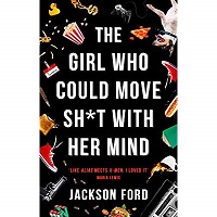 The Girl Who Could Move Sh*t with Her Mind by Jackson Ford PDF