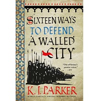 Sixteen Ways to Defend a Walled City by K. J. Parker PDF