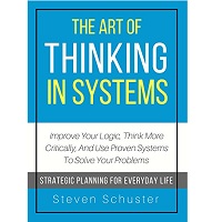 The Art of Thinking in Systems by Steven Schuster PDF