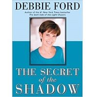 The Secret of the Shadow by Debbie Ford PDF