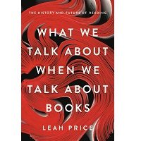 What We Talk About When We Talk About Books by Leah Price PDF