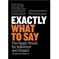 Exactly What to Say by Phil M. Jones