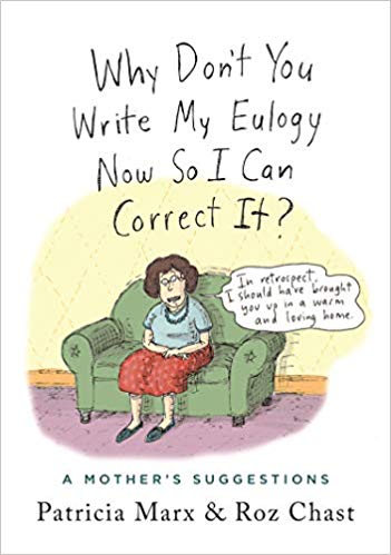 Why Don't You Write My Eulogy Now So I Can Correct It by Roz Chast