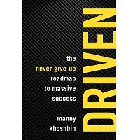 Driven: The Never-Give-Up Roadmap to Massive Success by Manny Khoshbin PDF