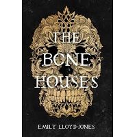 The Bone Houses by Emily Lloyd-Jones PDF