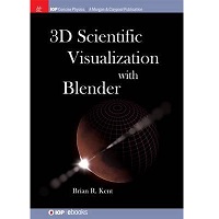 3D Scientific Visualization with Blender by Brian R. Kent PDF