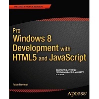 Pro Windows 8 Development with HTML5 and JavaScript by Adam Freeman PDF