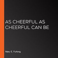 As Cheerful as Cheerful Can Be by Mary E. Furlong PDF Download