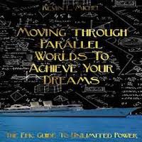 Moving Through Parallel Worlds To Achieve Your Dreams by Kevin L. Michel PDF Download