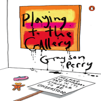Playing to the Gallery by Grayson Perry