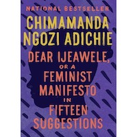 Dear Ijeawele, Or A Feminist Manifesto in Fifteen Suggestions by Chimamanda Ngozi Adichie