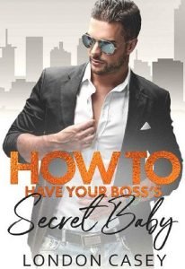 How to Have Your Boss’s Secret Baby by London Casey