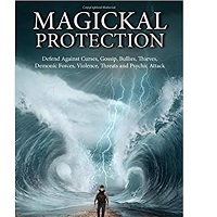 Magickal Protection: Defend Against Curses, Gossip, Bullies, Thieves, Demonic Forces, Violence, Threats and Psychic Attack (The Gallery of Magick) by Damon Brand