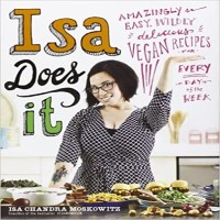 Isa Does It Amazingly Easy, Wildly Delicious Vegan Recipes for Every Day of the Week by Isa Chandra Moskowitz PDF