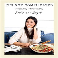 It's Not Complicated Simple Recipes for Every Day by Katie Lee PDF