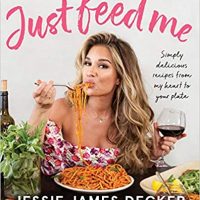 Just Feed Me Simply Delicious Recipes from My Heart to Your Plate by Jessie James Decker PDF