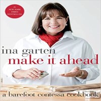 Make It Ahead A Barefoot Contessa Cookbook by Ina Garten PDF