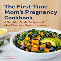The First-Time Mom's Pregnancy Cookbook by Lauren Manaker PDF