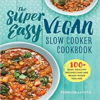 The Super Easy Vegan Slow Cooker Cookbook by Toni Okamoto PDF
