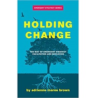 Holding Change The Way of Emergent Strategy Facilitation and Mediation by Adrienne Maree Brown PDF